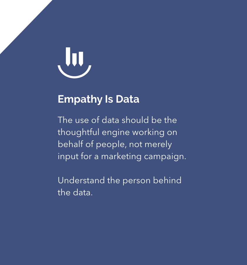 The use of data should be the thoughtful engine working on behalf of people, not merely input for a marketing campaign.